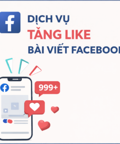 Dịch Vụ Tăng View Facebook – Tăng Like Bài Viết Nhanh, An Toàn, Tăng Uy Tín, Dễ Chốt Đơn