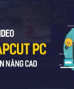 Khóa Học Edit Capcut Nâng Cao